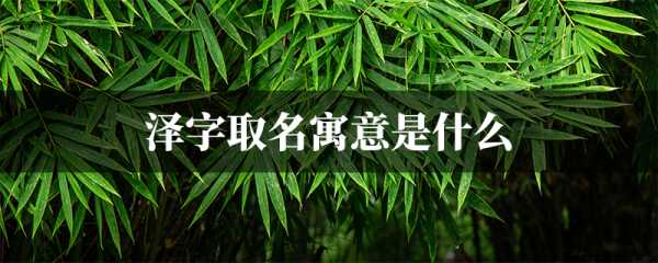 泽字取名，为牛宝宝起一个温暖而的名字,象征,命运,合作,第1张