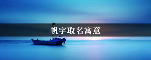 虎宝宝帆字取名怎么样,解析宝宝起名中的帆字,象征,希望,宝宝取名,第1张 虎宝宝帆字取名怎么样,解析宝宝起名中的帆字,象征,希望,宝宝取名,第1张