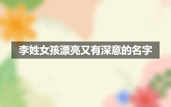 龙年女宝宝姓李取名指南，寓意美好，独具特色,希望,八字,宝宝取名,第1张